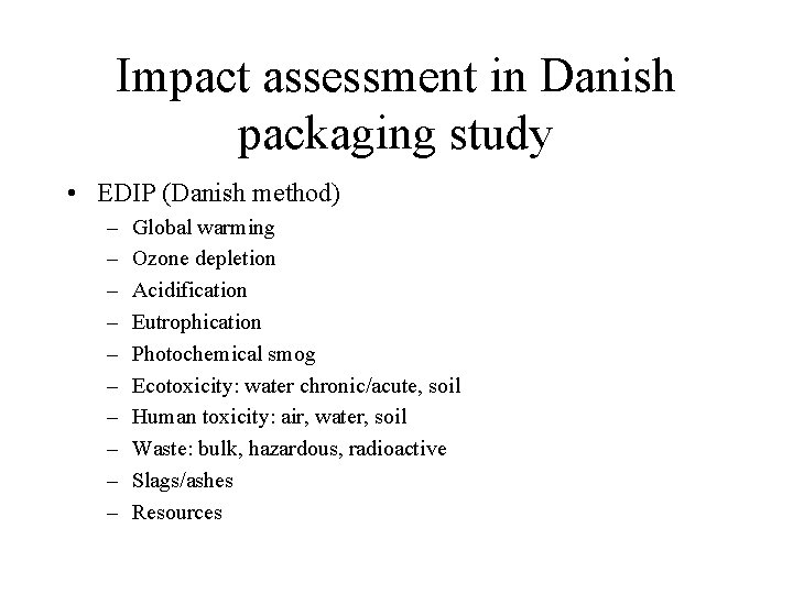 Impact assessment in Danish packaging study • EDIP (Danish method) – – – –