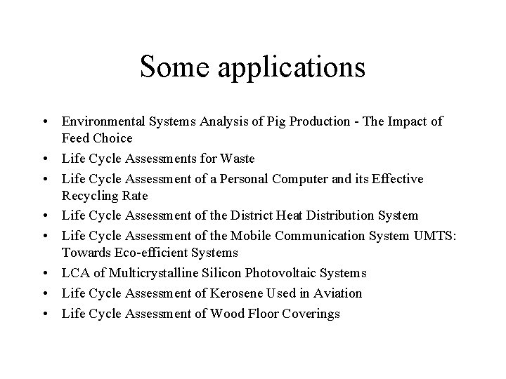 Some applications • Environmental Systems Analysis of Pig Production - The Impact of Feed