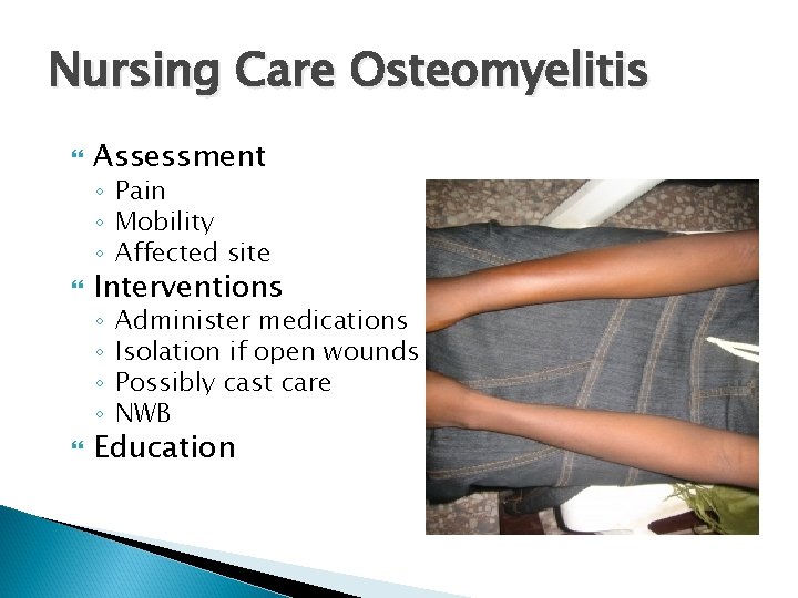 Nursing Care Osteomyelitis Assessment ◦ Pain ◦ Mobility ◦ Affected site Interventions ◦ ◦