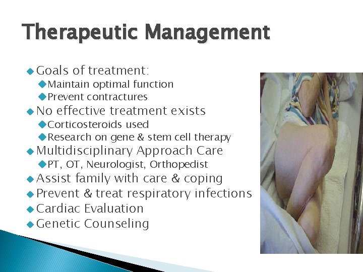 Therapeutic Management Goals of treatment: Maintain optimal function Prevent contractures No effective treatment exists