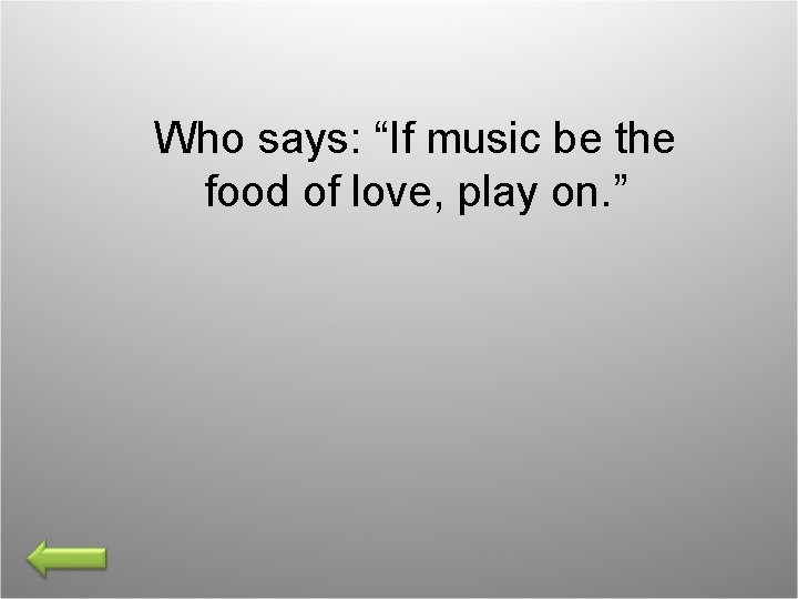 Who says: “If music be the food of love, play on. ” 