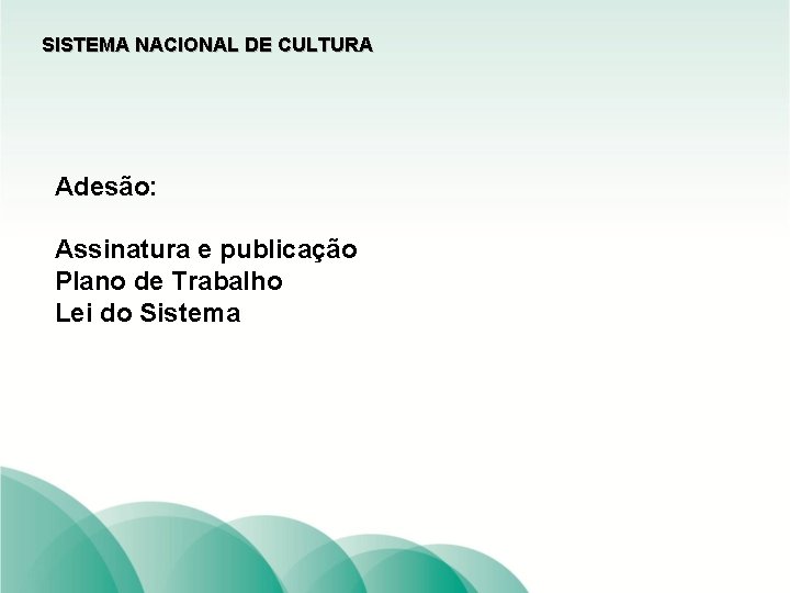 SISTEMA NACIONAL DE CULTURA Adesão: Assinatura e publicação Plano de Trabalho Lei do Sistema