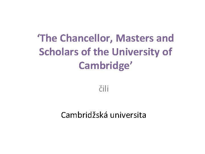 ‘The Chancellor, Masters and Scholars of the University of Cambridge’ čili Cambridžská universita 