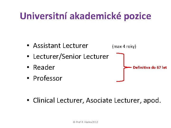 Universitní akademické pozice • • Assistant Lecturer/Senior Lecturer Reader Professor (max 4 roky) Definitiva