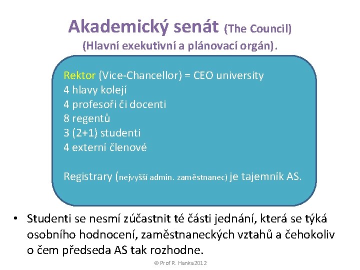 Akademický senát (The Council) (Hlavní exekutivní a plánovací orgán). Rektor (Vice-Chancellor) = CEO university