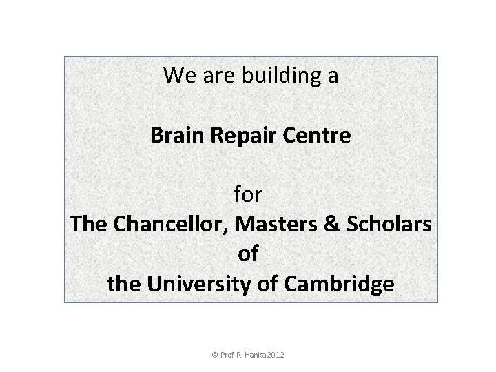 We are building a Brain Repair Centre for The Chancellor, Masters & Scholars of