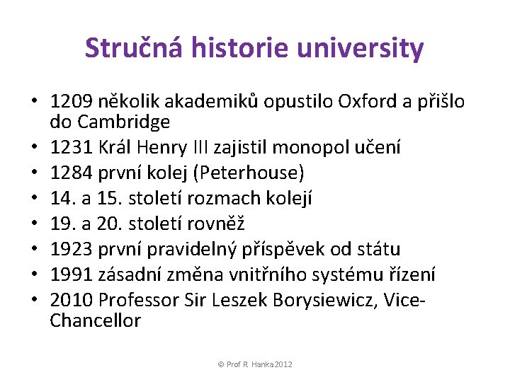 Stručná historie university • 1209 několik akademiků opustilo Oxford a přišlo do Cambridge •