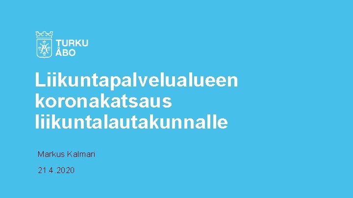 Liikuntapalvelualueen koronakatsaus liikuntalautakunnalle Markus Kalmari 21. 4. 2020 