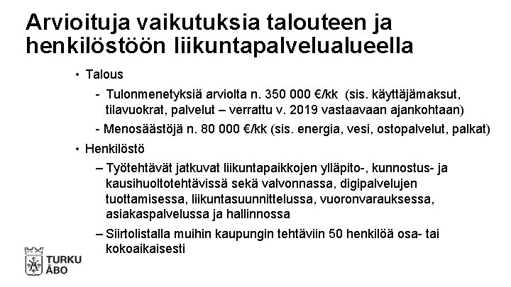 Arvioituja vaikutuksia talouteen ja henkilöstöön liikuntapalvelualueella • Talous - Tulonmenetyksiä arviolta n. 350 000