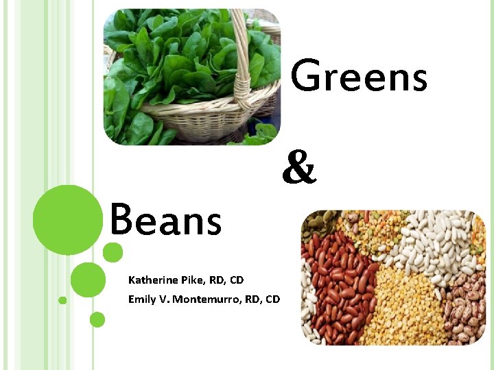 Greens & Beans Katherine Pike, RD, CD Emily V. Montemurro, RD, CD 