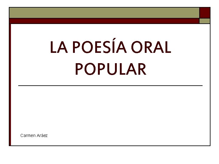 LA POESÍA ORAL POPULAR Carmen Aráez 