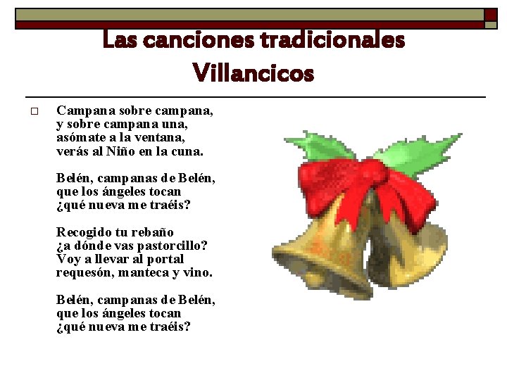 Las canciones tradicionales Villancicos o Campana sobre campana, y sobre campana una, asómate a