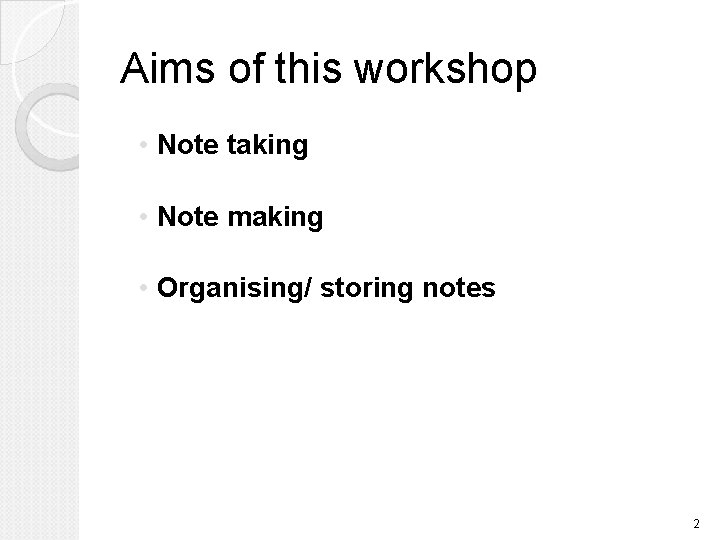 Aims of this workshop • Note taking • Note making • Organising/ storing notes