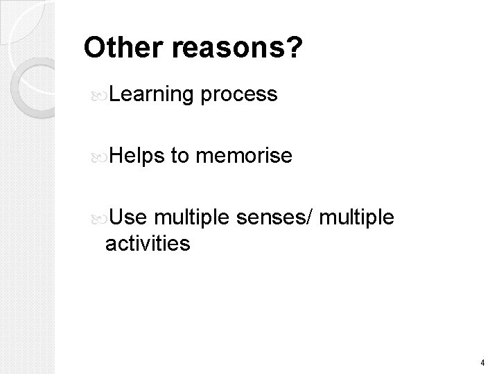 Other reasons? Learning Helps process to memorise Use multiple senses/ multiple activities 4 