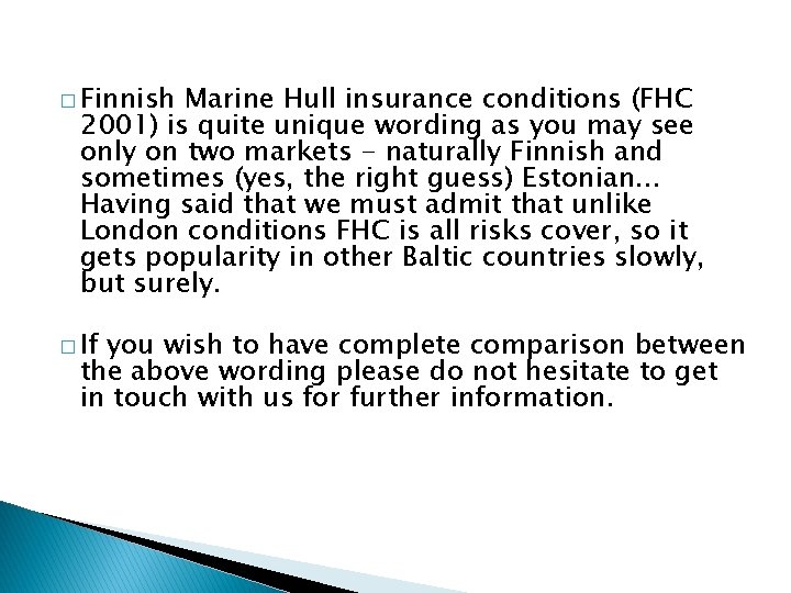 � Finnish Marine Hull insurance conditions (FHC 2001) is quite unique wording as you