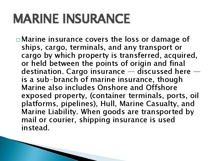 MARINE INSURANCE � Marine insurance covers the loss or damage of ships, cargo, terminals,