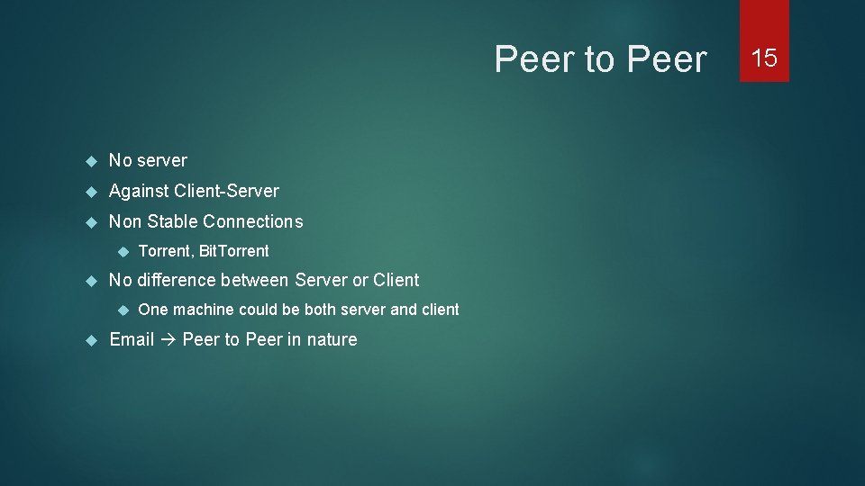 Peer to Peer No server Against Client-Server Non Stable Connections No difference between Server
