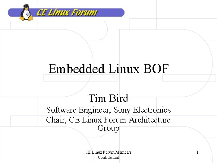 Embedded Linux BOF Tim Bird Software Engineer, Sony Electronics Chair, CE Linux Forum Architecture