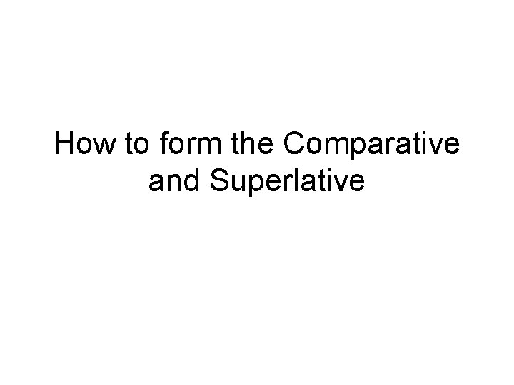How to form the Comparative and Superlative 