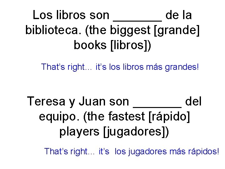 Los libros son _______ de la biblioteca. (the biggest [grande] books [libros]) That’s right…