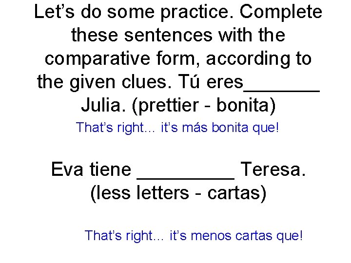 Let’s do some practice. Complete these sentences with the comparative form, according to the