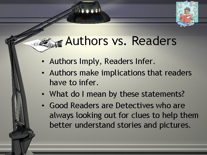 Authors vs. Readers • Authors Imply, Readers Infer. • Authors make implications that readers
