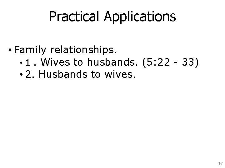 Practical Applications • Family relationships. • 1. Wives to husbands. (5: 22 - 33)