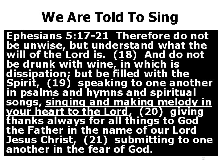 We Are Told To Sing Ephesians 5: 17 -21 Therefore do not be unwise,