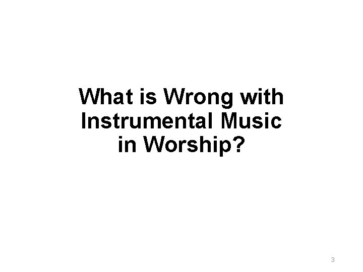 What is Wrong with Instrumental Music in Worship? 3 