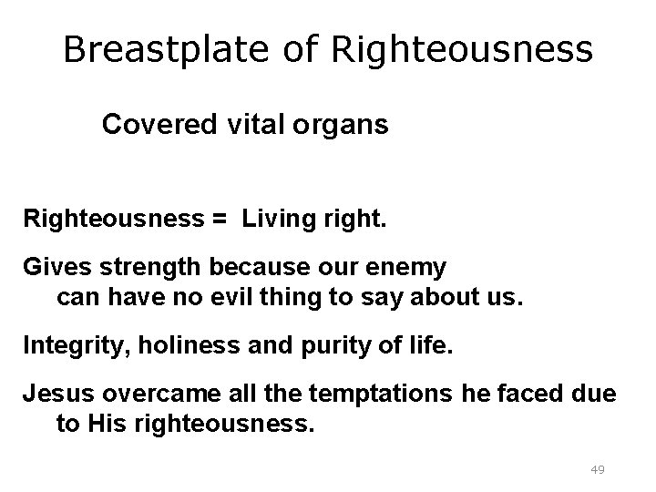 Breastplate of Righteousness Covered vital organs Righteousness = Living right. Gives strength because our