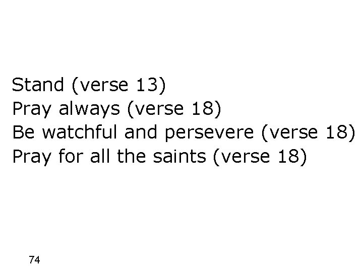 Stand (verse 13) Pray always (verse 18) Be watchful and persevere (verse 18) Pray