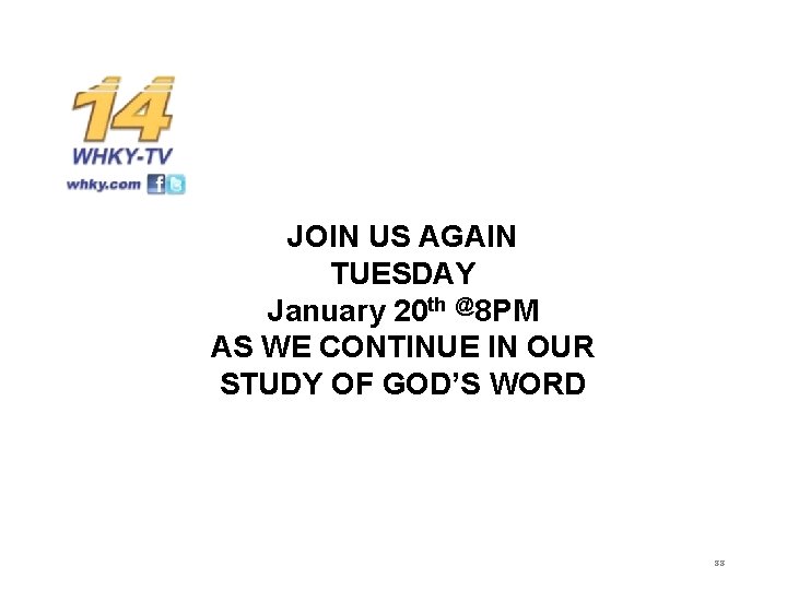 JOIN US AGAIN TUESDAY January 20 th @8 PM AS WE CONTINUE IN OUR