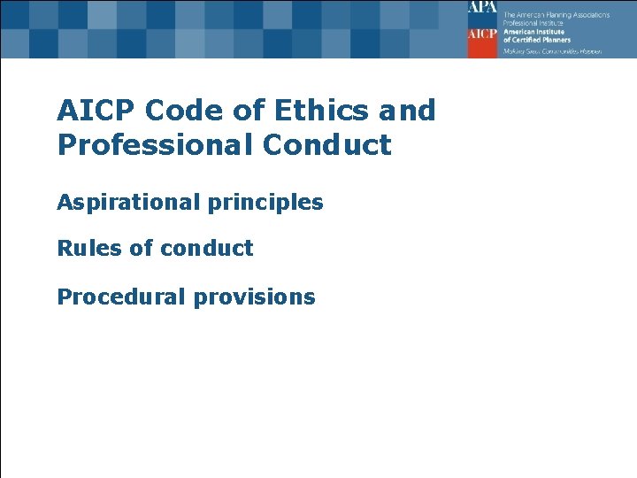 AICP Code of Ethics and Professional Conduct Aspirational principles Rules of conduct Procedural provisions