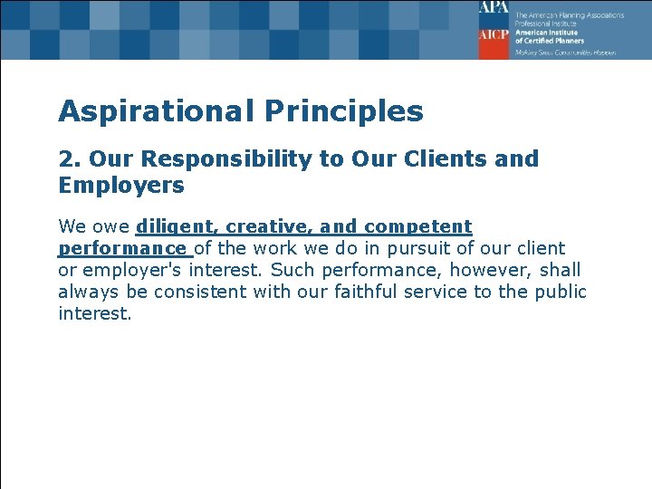 Aspirational Principles 2. Our Responsibility to Our Clients and Employers We owe diligent, creative,