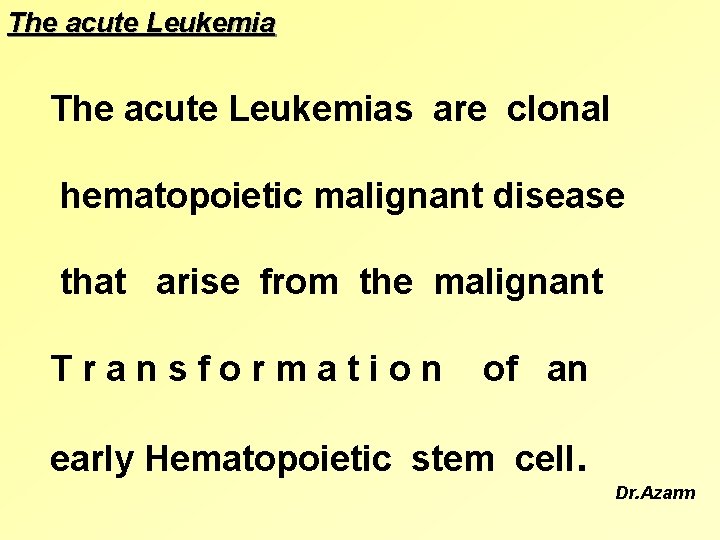 The acute Leukemias are clonal hematopoietic malignant disease that arise from the malignant Transformation