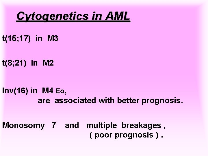 Cytogenetics in AML t(15; 17) in M 3 t(8; 21) in M 2 Inv(16)