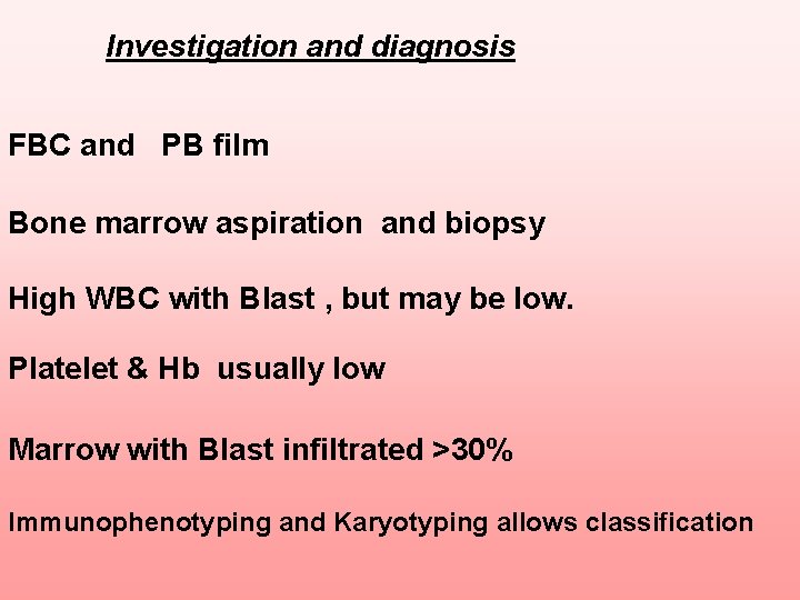Investigation and diagnosis FBC and PB film Bone marrow aspiration and biopsy High WBC