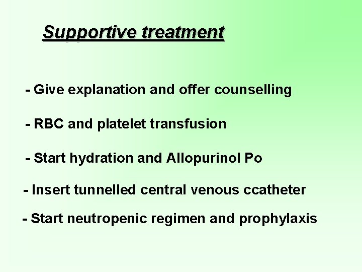 Supportive treatment - Give explanation and offer counselling - RBC and platelet transfusion -