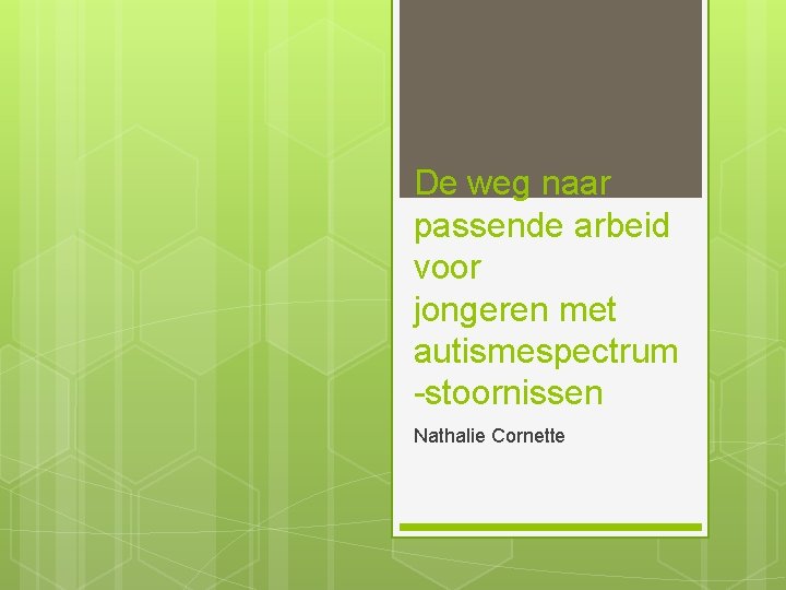 De weg naar passende arbeid voor jongeren met autismespectrum -stoornissen Nathalie Cornette 