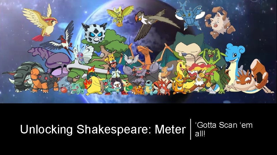 Unlocking Shakespeare: Meter ‘Gotta Scan ‘em all! 