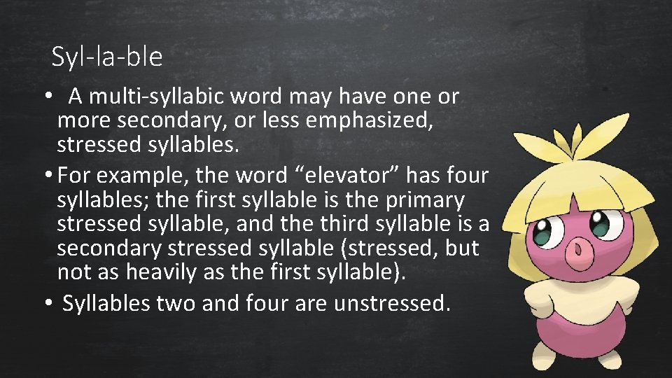 Syl-la-ble • A multi-syllabic word may have one or more secondary, or less emphasized,