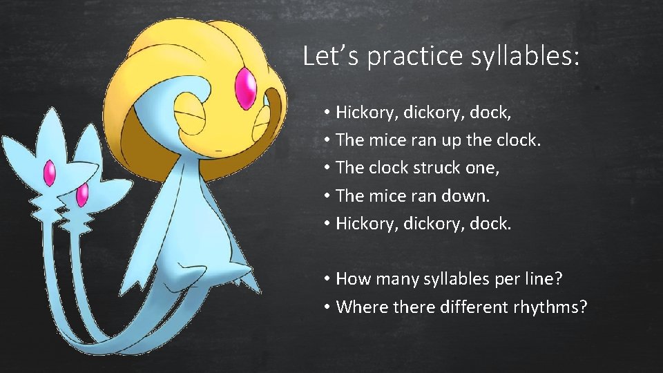 Let’s practice syllables: • Hickory, dock, • The mice ran up the clock. •