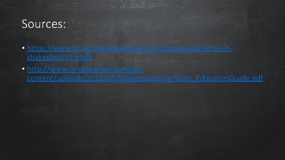 Sources: • https: //www. bl. uk/shakespeare/articles/prose-and-verse-inshakespeares-plays • http: //www. iandoescher. com/wpcontent/uploads/2013/08/Shakespeare. Star. Wars_Educators. Guide.