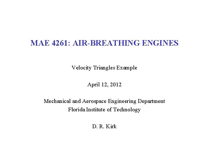 MAE 4261: AIR-BREATHING ENGINES Velocity Triangles Example April 12, 2012 Mechanical and Aerospace Engineering