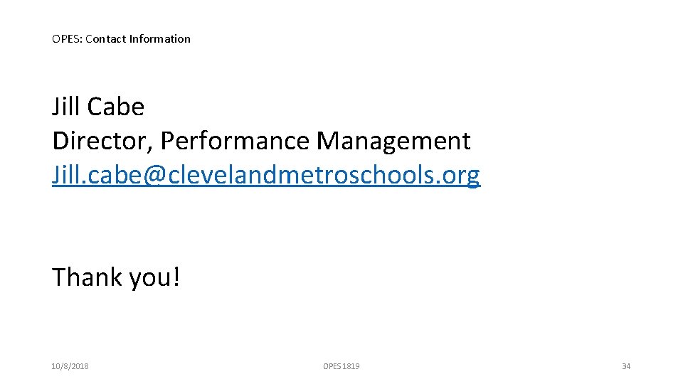 OPES: Contact Information Jill Cabe Director, Performance Management Jill. cabe@clevelandmetroschools. org Thank you! 10/8/2018