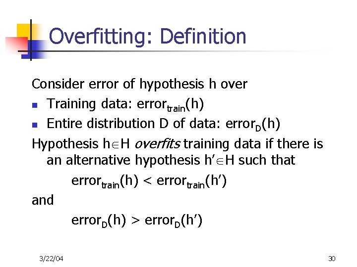 Overfitting: Definition Consider error of hypothesis h over n Training data: errortrain(h) n Entire