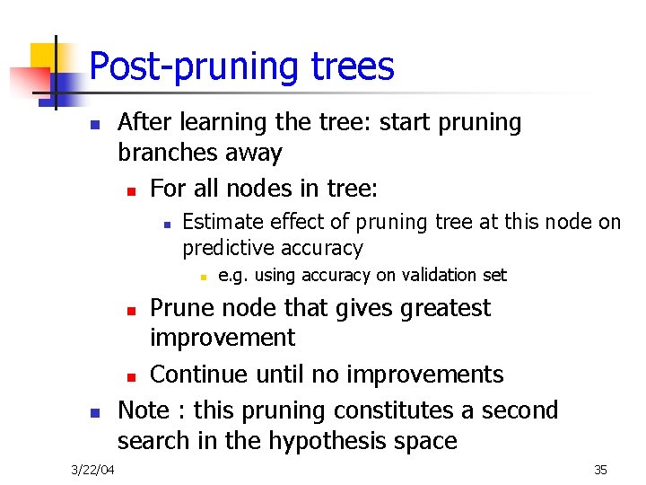 Post-pruning trees n After learning the tree: start pruning branches away n For all