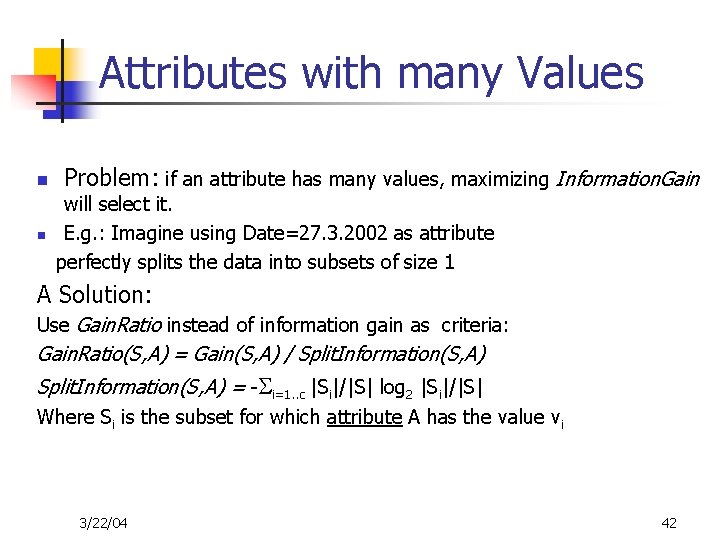 Attributes with many Values n n Problem: if an attribute has many values, maximizing