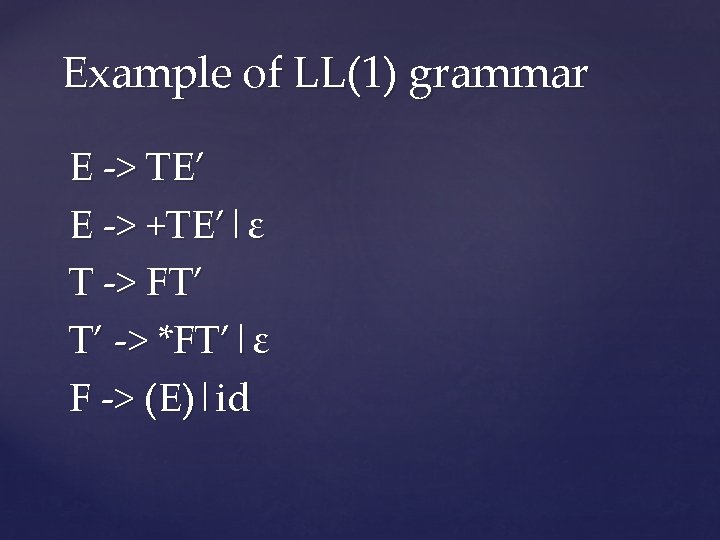 Example of LL(1) grammar E -> TE’ E -> +TE’|ε T -> FT’ T’