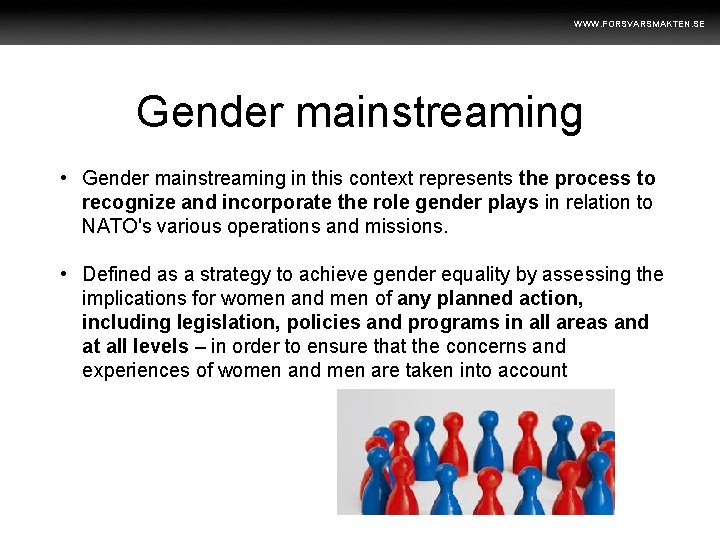 WWW. FORSVARSMAKTEN. SE Gender mainstreaming • Gender mainstreaming in this context represents the process